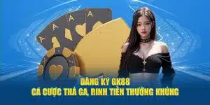 Đăng ký Gk88 cá cược thả ga rinh tiền thưởng khủng