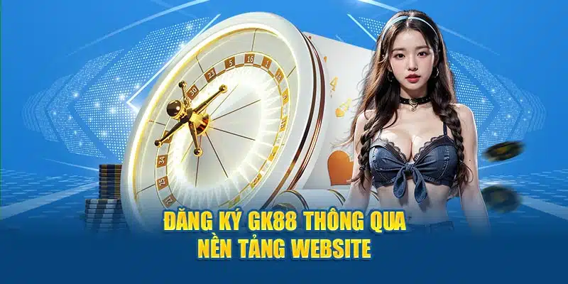 Đăng ký GK88 thông qua nền tảng website