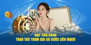 Nạp tiền GK88 thao tác tham gia cá cược liền mạch