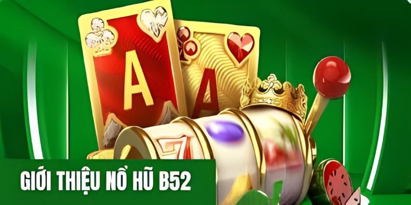 Nổ hũ B52 với tốc độ phát triển thần tốc