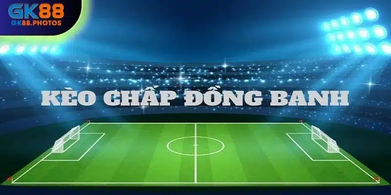 Kèo chấp đồng banh là sao?